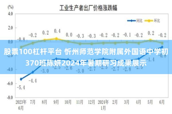 股票100杠杆平台 忻州师范学院附属外国语中学初370班陈妍2024年暑期研习成果展示