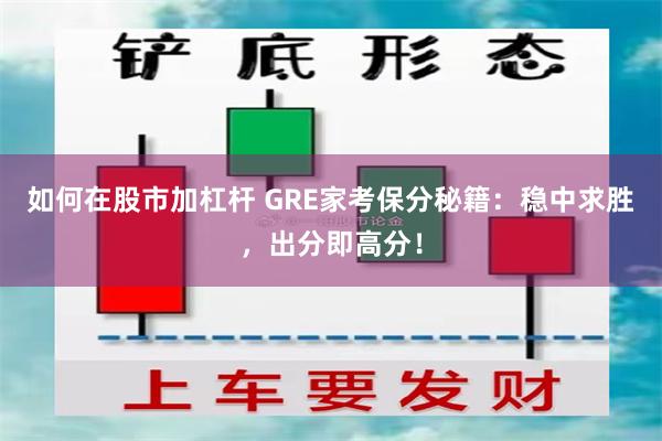 如何在股市加杠杆 GRE家考保分秘籍：稳中求胜，出分即高分！