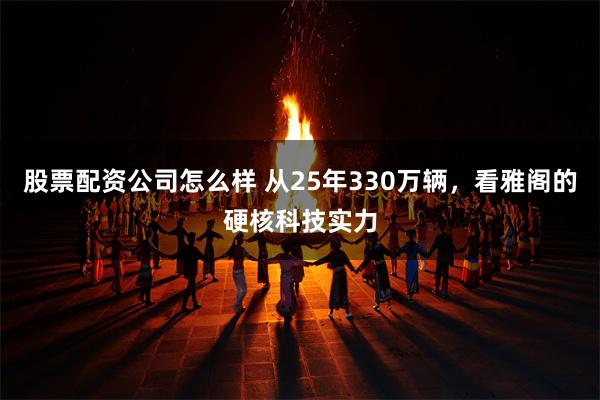 股票配资公司怎么样 从25年330万辆，看雅阁的硬核科技实力