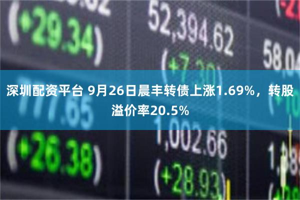 深圳配资平台 9月26日晨丰转债上涨1.69%，转股溢价率20.5%