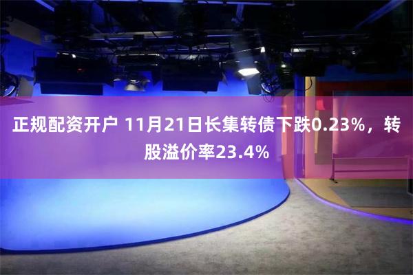 正规配资开户 11月21日长集转债下跌0.23%，转股溢价率23.4%